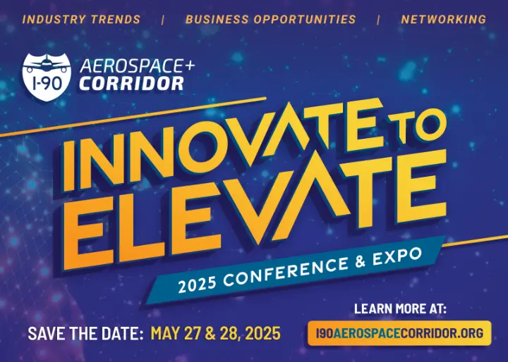 2025 I-90 Aerospace+ Corridor Conference & Expo: Save The Date! May 27 & 28. Industry Trends | Business Opportunities | Networking. Learn more at I90aerospacecorridor.org 