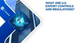 What Are U.S. Export Controls and Regulations?